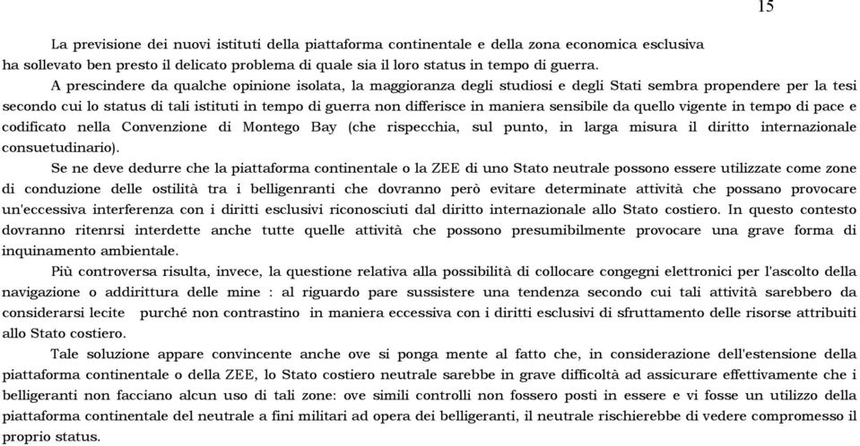 maniera sensibile da quello vigente in tempo di pace e codificato nella Convenzione di Montego Bay (che rispecchia, sul punto, in larga misura il diritto internazionale consuetudinario).