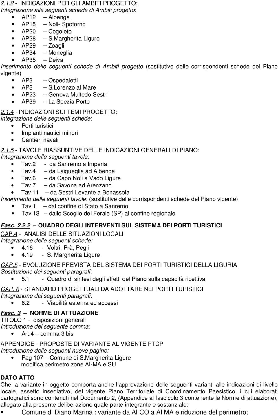 Lorenzo al Mare AP23 Genova Multedo Sestri AP39 La Spezia Porto 2.1.4 - INDICAZIONI SUI TEMI PROGETTO: integrazione delle seguenti schede: Porti turistici Impianti nautici minori Cantieri navali 2.1.5 - TAVOLE RIASSUNTIVE DELLE INDICAZIONI GENERALI DI PIANO: Integrazione delle seguenti tavole: Tav.