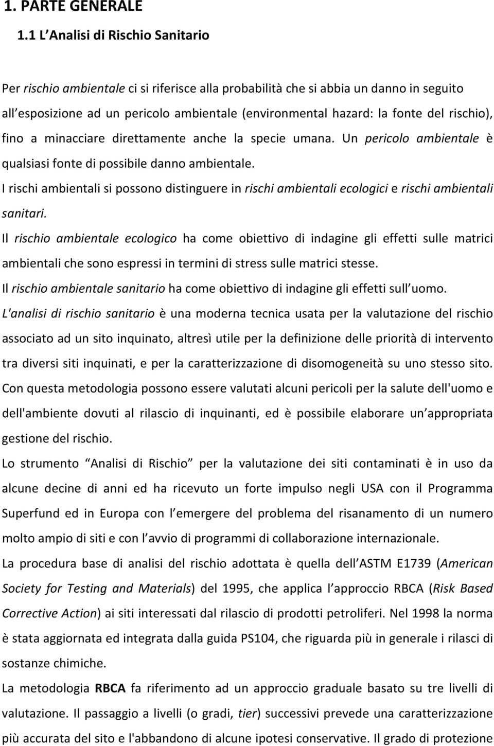 rischio), fino a minacciare direttamente anche la specie umana. Un pericolo ambientale è qualsiasi fonte di possibile danno ambientale.