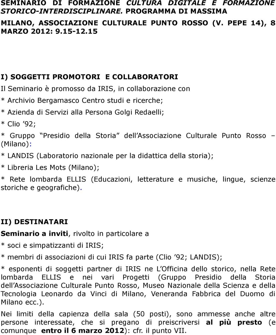 92; * Gruppo Presidio della Storia dell Associazione Culturale Punto Rosso (Milano): * LANDIS (Laboratorio nazionale per la didattica della storia); * Libreria Les Mots (Milano); * Rete lombarda