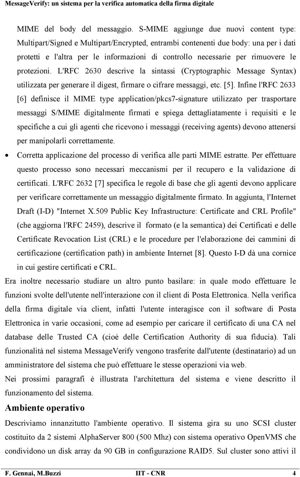 rimuovere le protezioni. L'RFC 2630 descrive la sintassi (Cryptographic Message Syntax) utilizzata per generare il digest, firmare o cifrare messaggi, etc. [5].