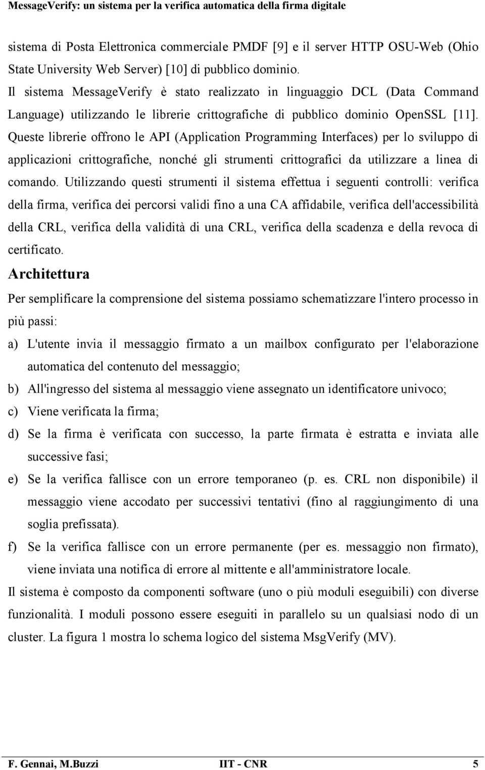 Queste librerie offrono le API (Application Programming Interfaces) per lo sviluppo di applicazioni crittografiche, nonché gli strumenti crittografici da utilizzare a linea di comando.