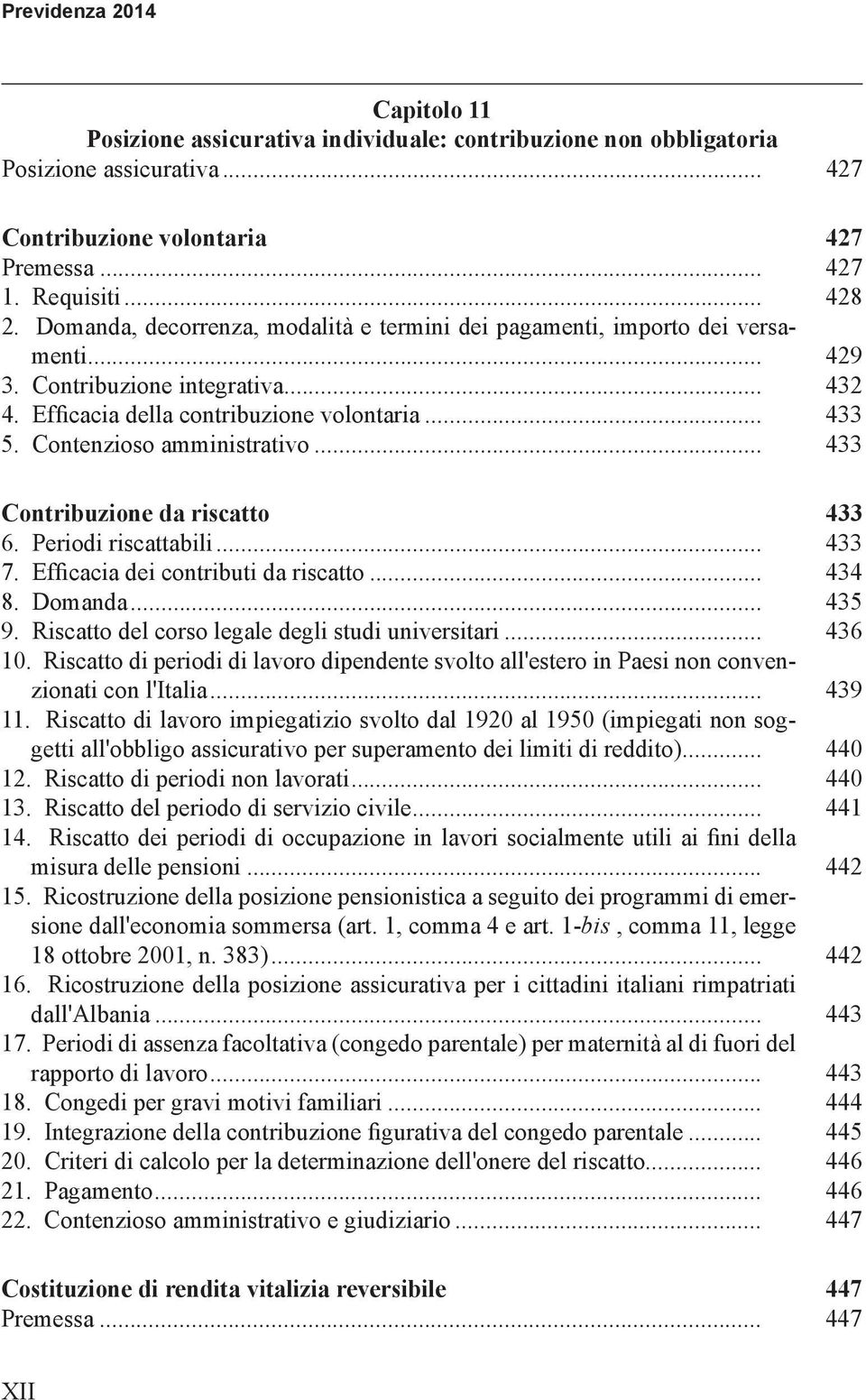 Contenzioso amministrativo... 433 Contribuzione da riscatto 433 6. Periodi riscattabili... 433 7. Efficacia dei contributi da riscatto... 434 8. Domanda... 435 9.