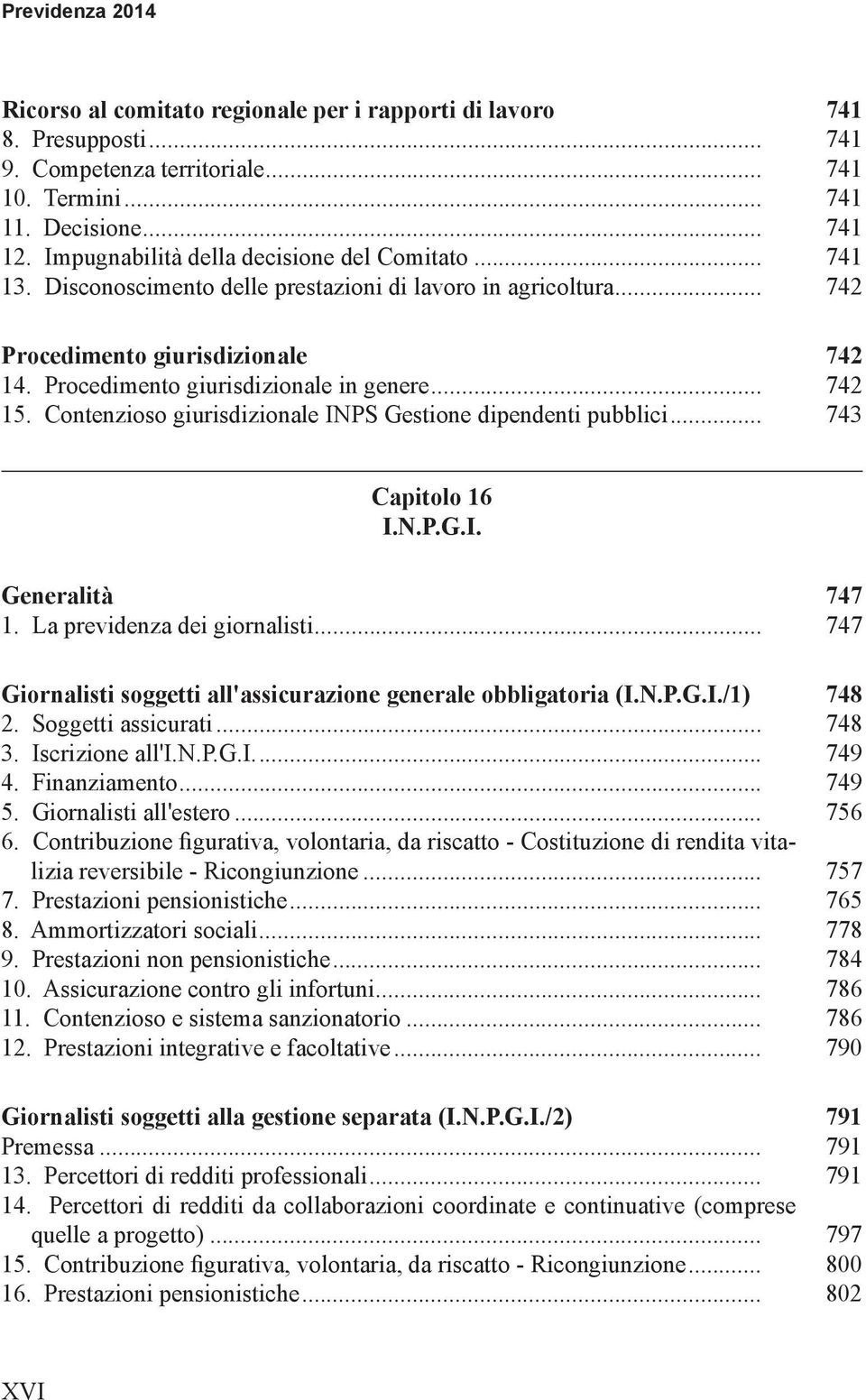 .. 742 15. Contenzioso giurisdizionale INPS Gestione dipendenti pubblici... 743 Capitolo 16 I.N.P.G.I. Generalità 747 1. La previdenza dei giornalisti.