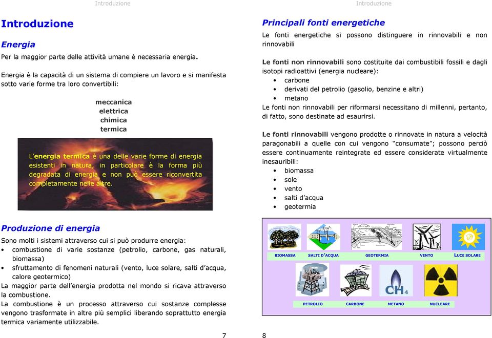 energia esistenti in natura, in particolare è la forma più degradata di energia e non può essere riconvertita completamente nelle altre.