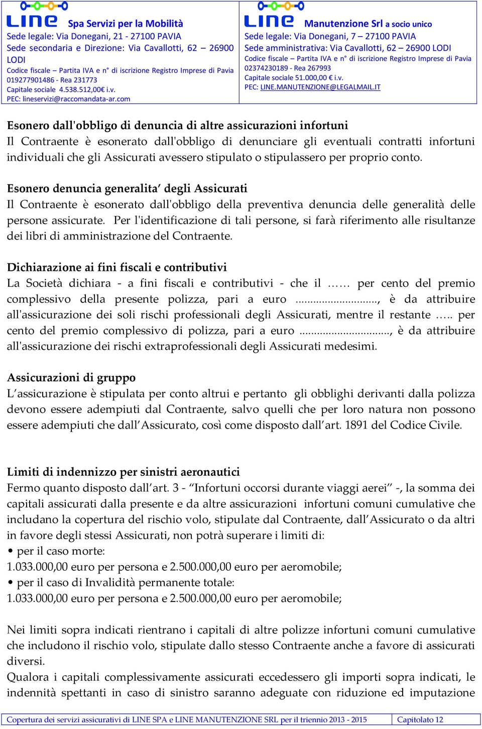 Per l'identificazione di tali persone, si farà riferimento alle risultanze dei libri di amministrazione del Contraente.