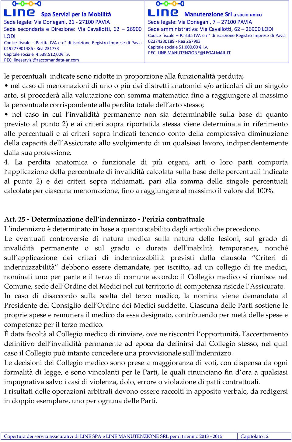 base di quanto previsto al punto 2) e ai criteri sopra riportati,la stessa viene determinata in riferimento alle percentuali e ai criteri sopra indicati tenendo conto della complessiva diminuzione