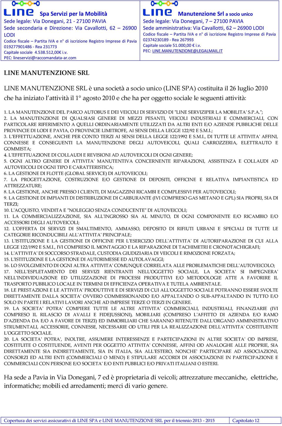 LA MANUTENZIONE DI QUALSIASI GENERE DI MEZZI PESANTI, VEICOLI INDUSTRIALI E COMMERCIALI, CON PARTICOLARE RIFERIMENTO A QUELLI ORDINARIAMENTE UTILIZZATI DA ALTRI ENTI E/O AZIENDE PUBBLICHE DELLE