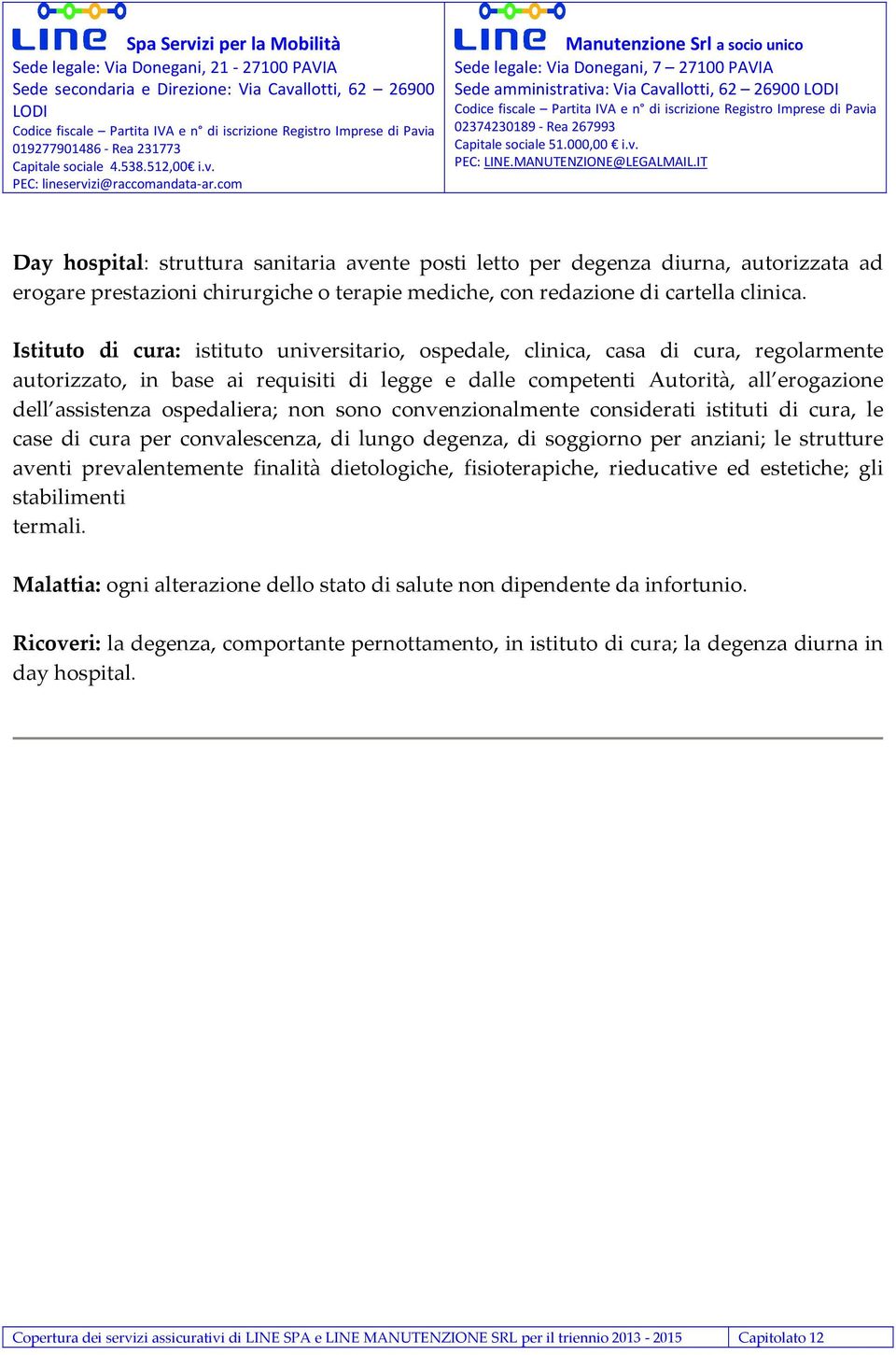 ospedaliera; non sono convenzionalmente considerati istituti di cura, le case di cura per convalescenza, di lungo degenza, di soggiorno per anziani; le strutture aventi prevalentemente finalità