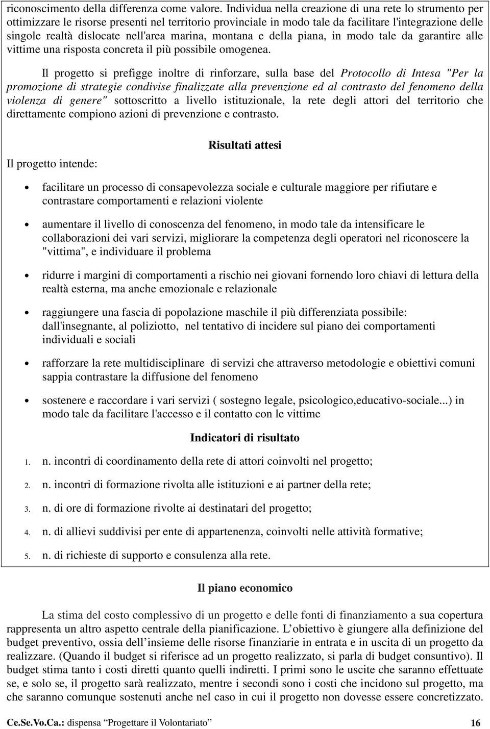 marina, montana e della piana, in modo tale da garantire alle vittime una risposta concreta il più possibile omogenea.