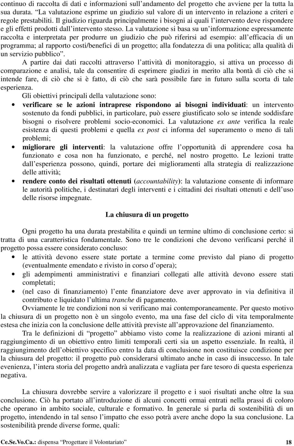 Il giudizio riguarda principalmente i bisogni ai quali l intervento deve rispondere e gli effetti prodotti dall intervento stesso.