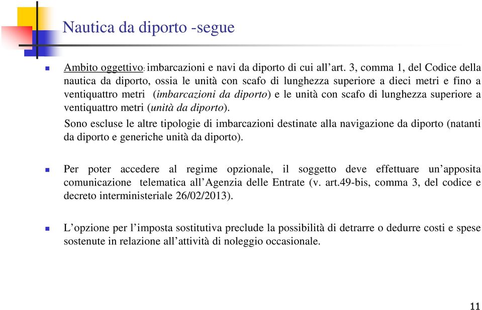 superiore a ventiquattro metri (unità da diporto). Sono escluse le altre tipologie di imbarcazioni destinate alla navigazione da diporto (natanti da diporto e generiche unità da diporto).