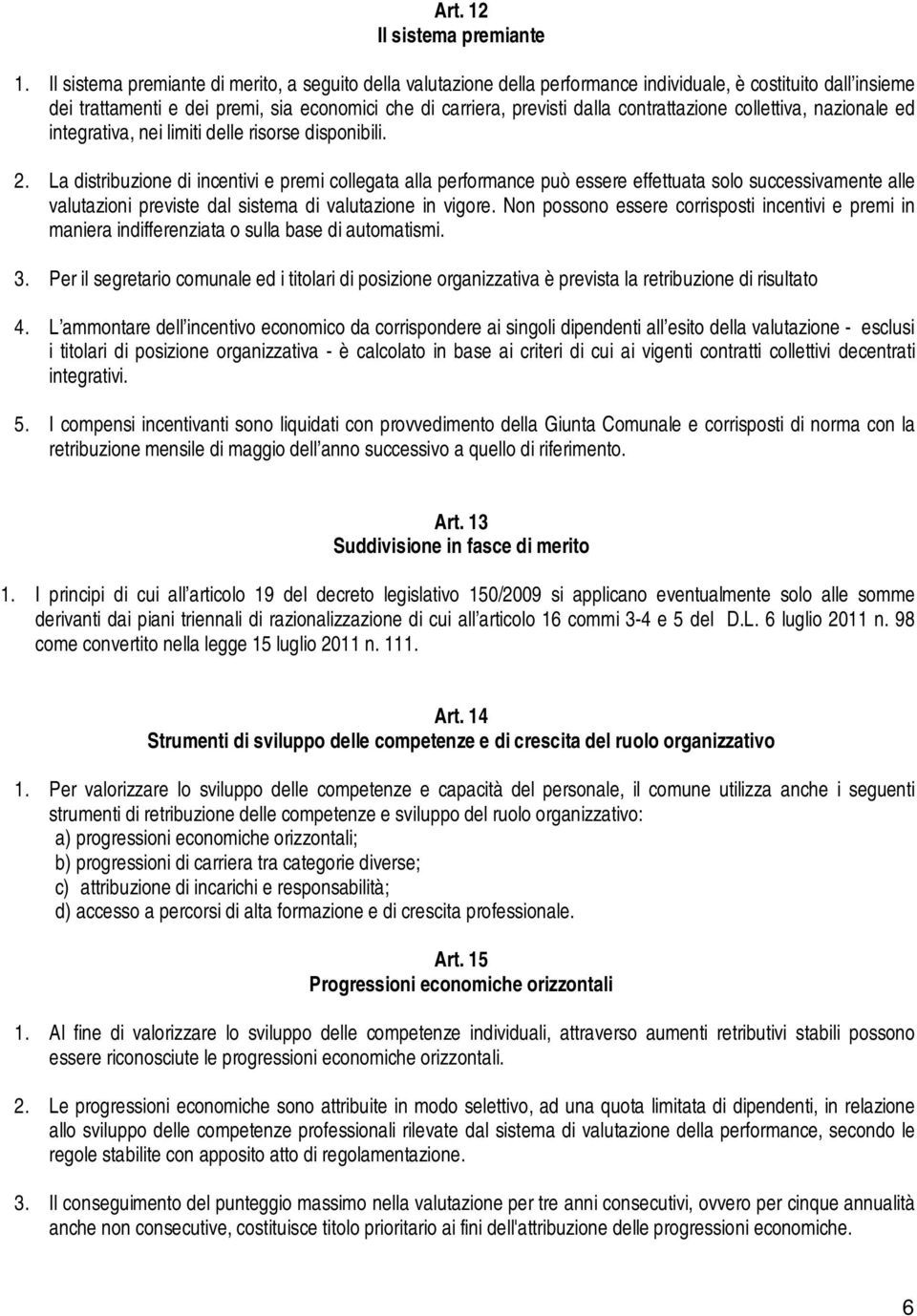 contrattazione collettiva, nazionale ed integrativa, nei limiti delle risorse disponibili. 2.