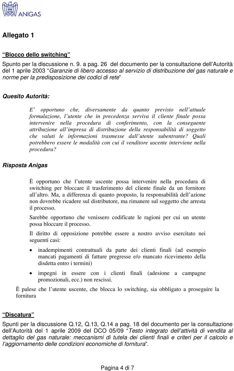 Quesito Autorità: E opportuno che, diversamente da quanto previsto nell attuale formulazione, l utente che in precedenza serviva il cliente finale possa intervenire nella procedura di conferimento,