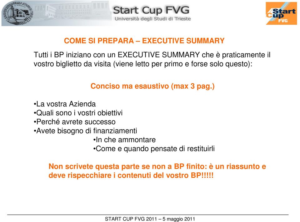 ) La vostra Azienda Quali sono i vostri obiettivi Perché avrete successo Avete bisogno di finanziamenti In che