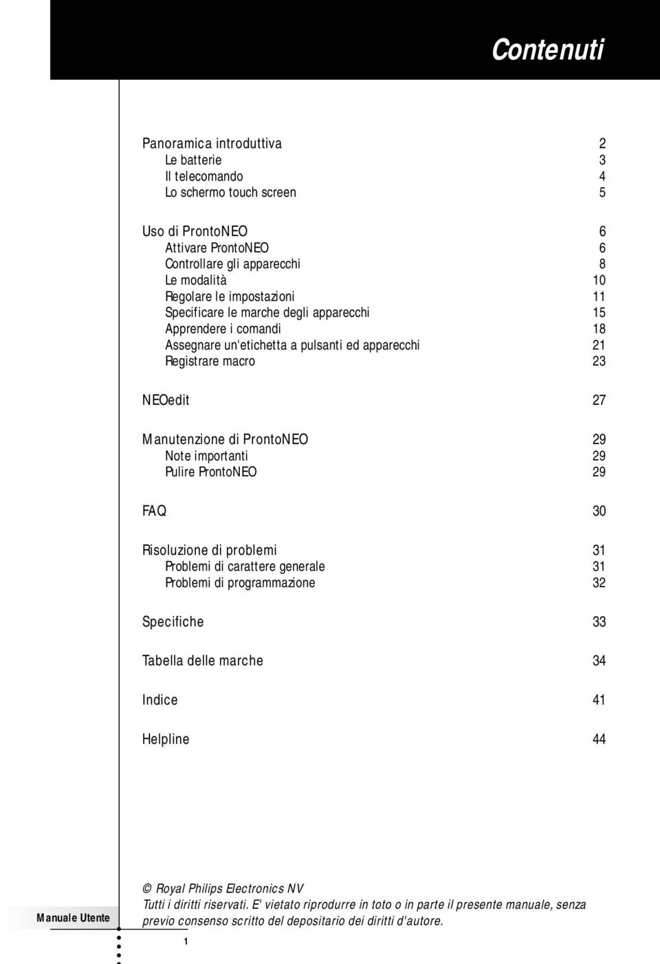 29 Note importanti 29 Pulire ProntoNEO 29 FAQ 30 Risoluzione di problemi 31 Problemi di carattere generale 31 Problemi di programmazione 32 Specifiche 33 Tabella delle marche 34 Indice 41