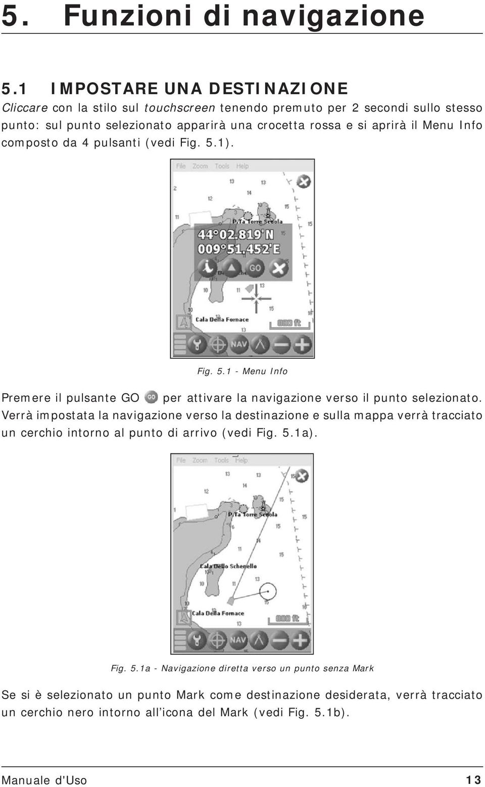 aprirà il Menu Info composto da 4 pulsanti (vedi Fig. 5.1). Fig. 5.1 - Menu Info Premere il pulsante GO per attivare la navigazione verso il punto selezionato.