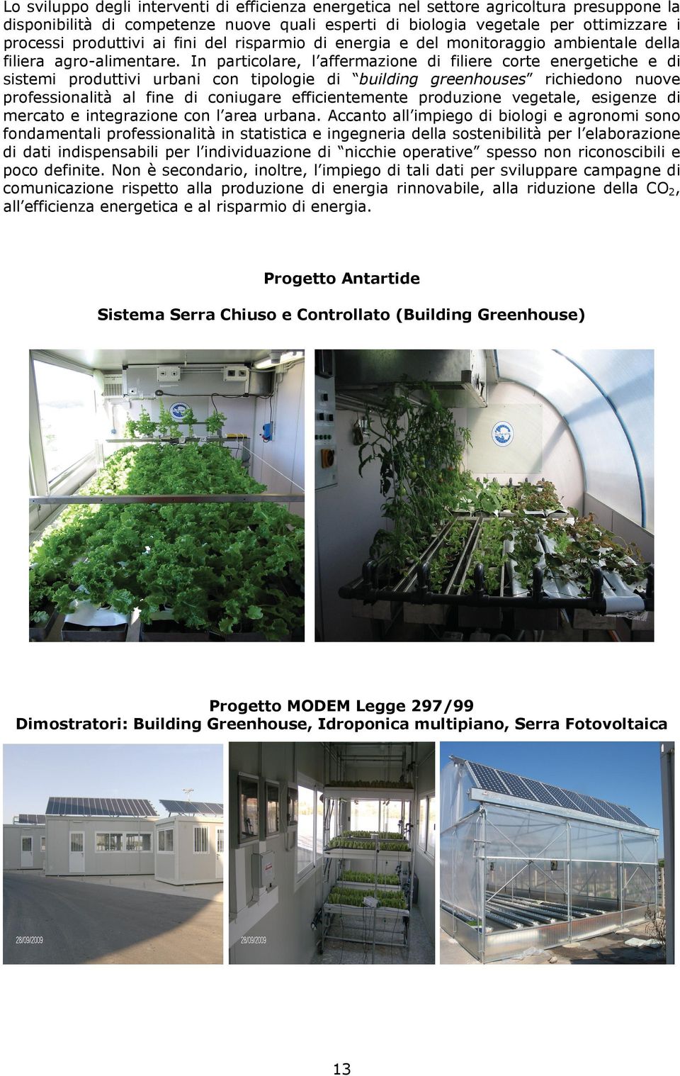 In particolare, l affermazione di filiere corte energetiche e di sistemi produttivi urbani con tipologie di building greenhouses richiedono nuove professionalità al fine di coniugare efficientemente