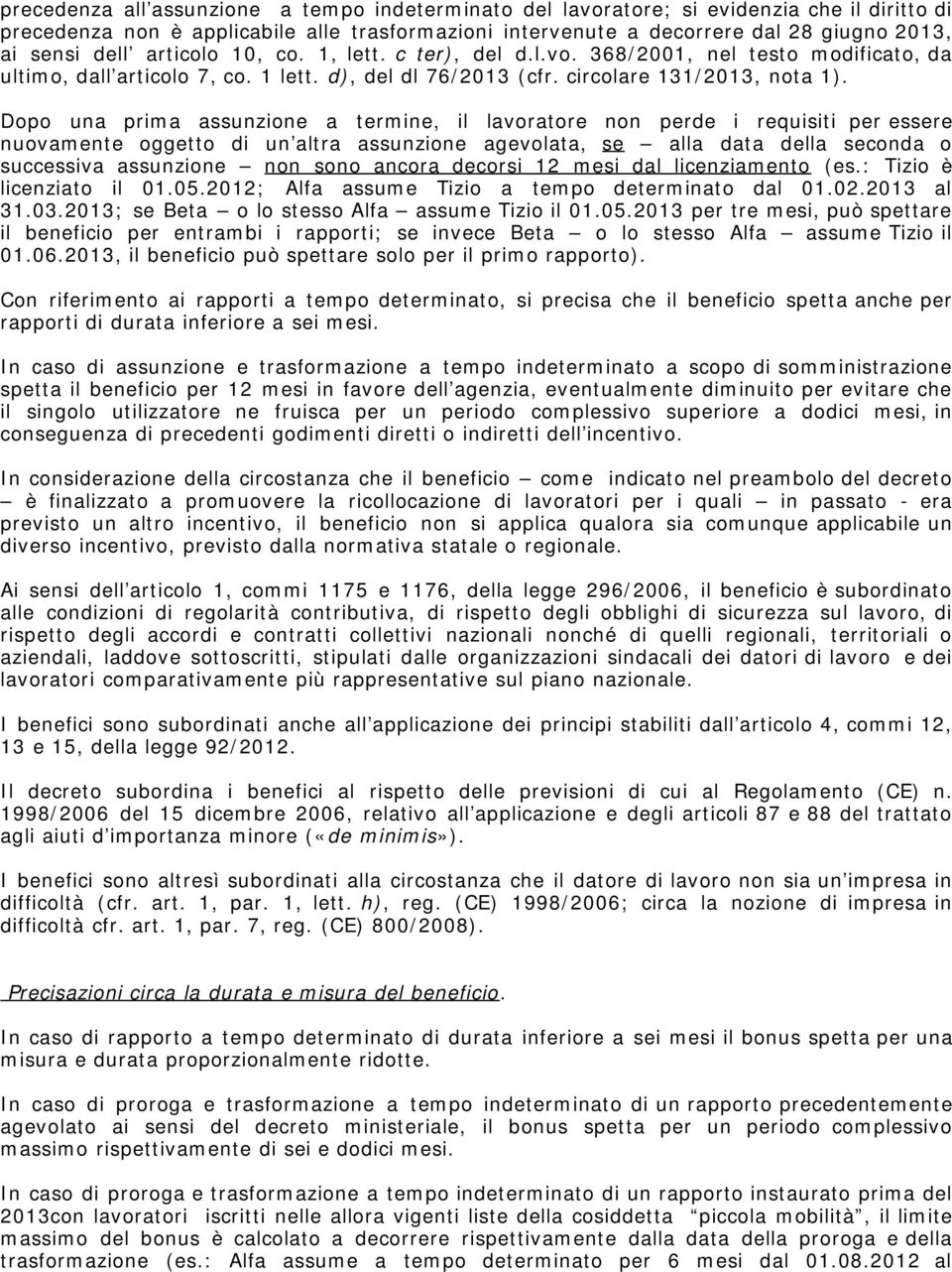 Dopo una prima assunzione a termine, il lavoratore non perde i requisiti per essere nuovamente oggetto di un altra assunzione agevolata, se alla data della seconda o successiva assunzione non sono