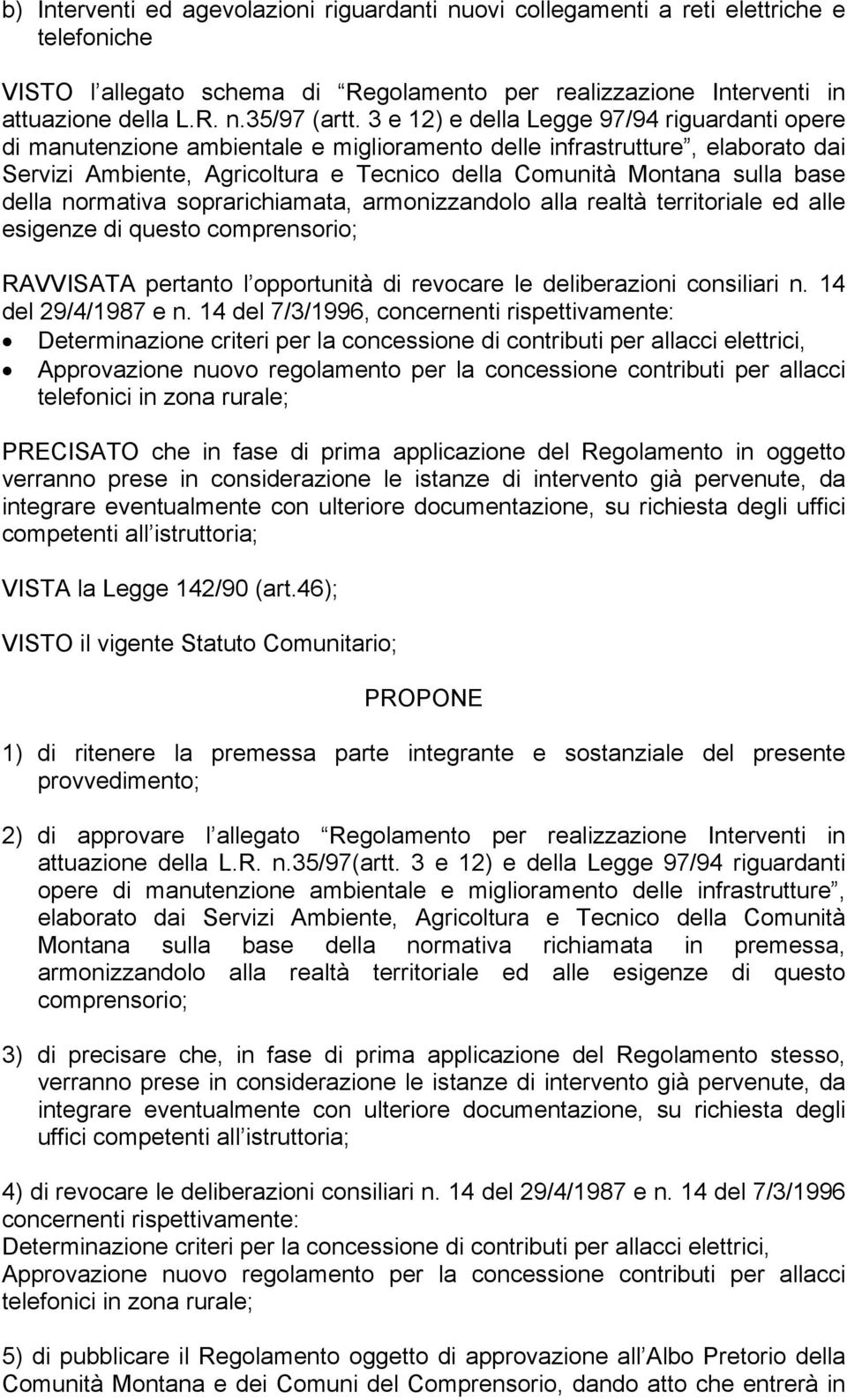 della normativa soprarichiamata, armonizzandolo alla realtà territoriale ed alle esigenze di questo comprensorio; RAVVISATA pertanto l opportunità di revocare le deliberazioni consiliari n.