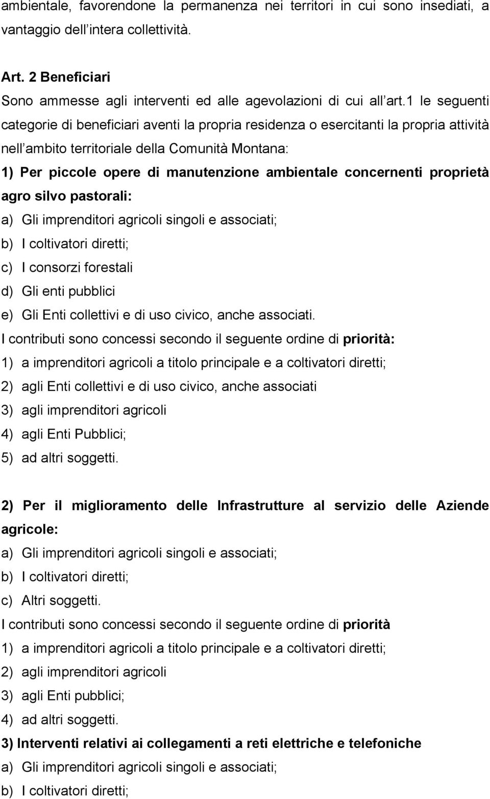 concernenti proprietà agro silvo pastorali: a) Gli imprenditori agricoli singoli e associati; b) I coltivatori diretti; c) I consorzi forestali d) Gli enti pubblici e) Gli Enti collettivi e di uso