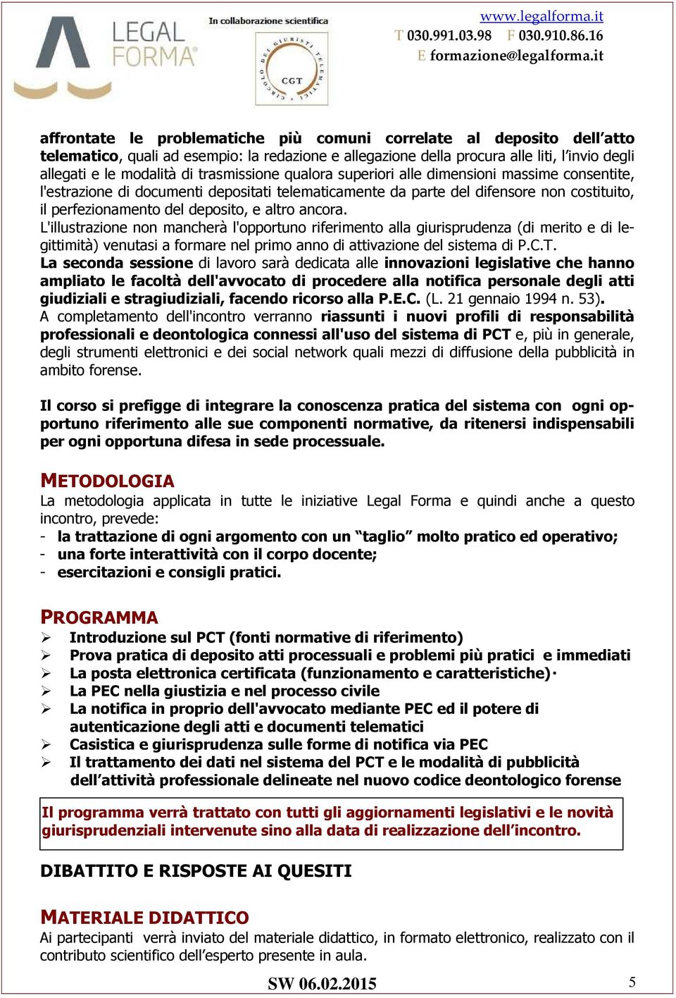 ancora. L'illustrazione non mancherà l'opportuno riferimento alla giurisprudenza (di merito e di legittimità) venutasi a formare nel primo anno di attivazione del sistema di P.C.T.