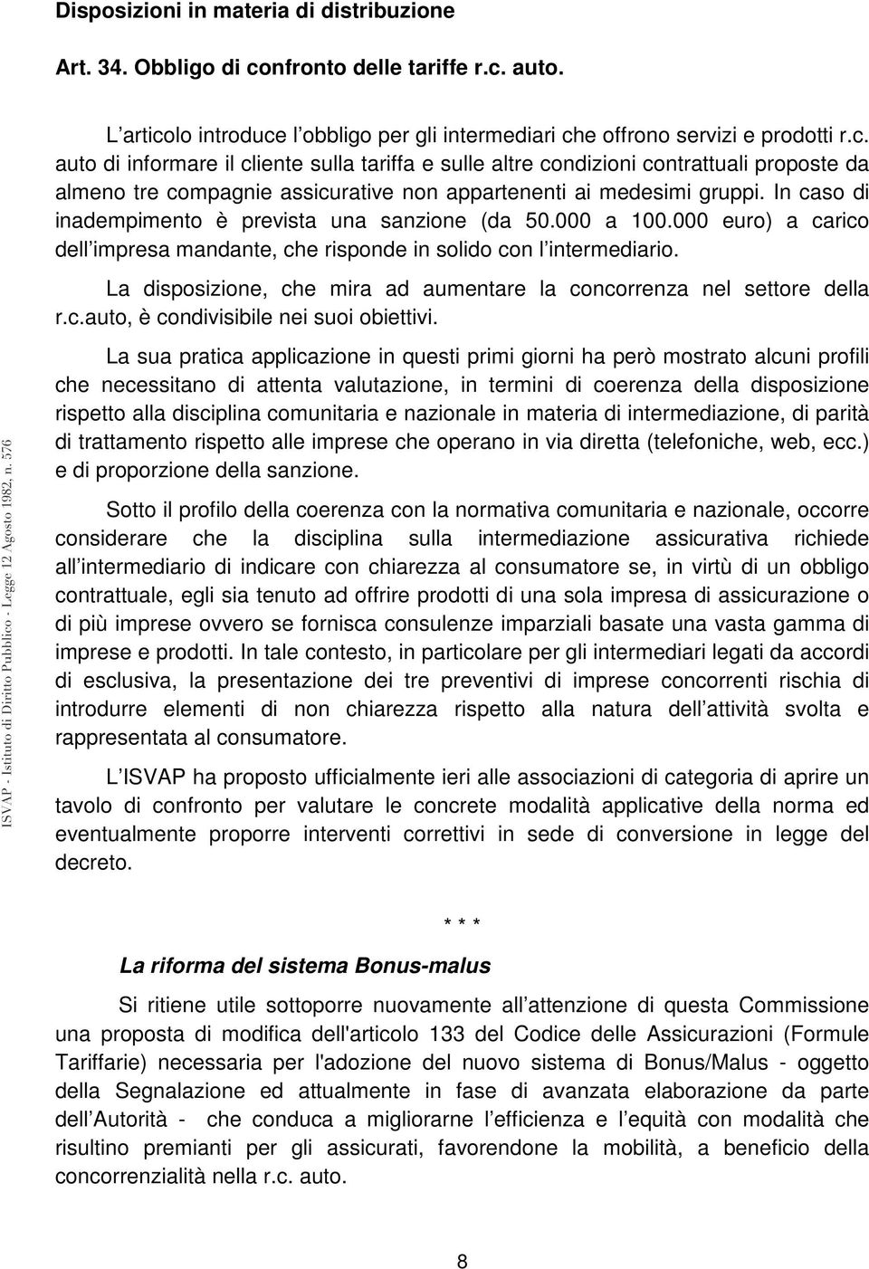 In caso di inadempimento è prevista una sanzione (da 50.000 a 100.000 euro) a carico dell impresa mandante, che risponde in solido con l intermediario.