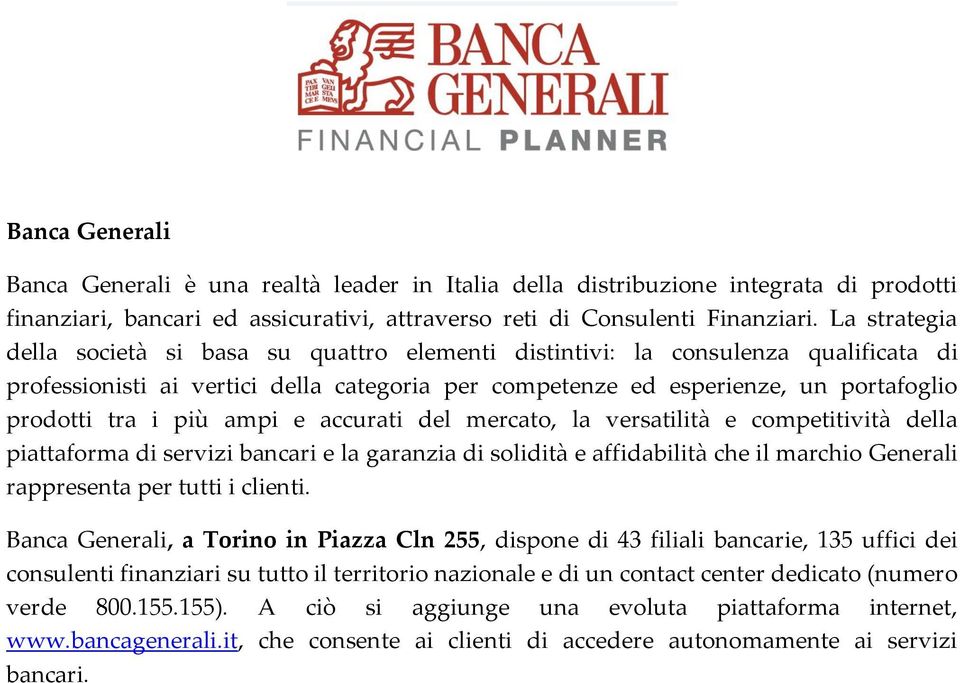 più ampi e accurati del mercato, la versatilità e competitività della piattaforma di servizi bancari e la garanzia di solidità e affidabilità che il marchio Generali rappresenta per tutti i clienti.