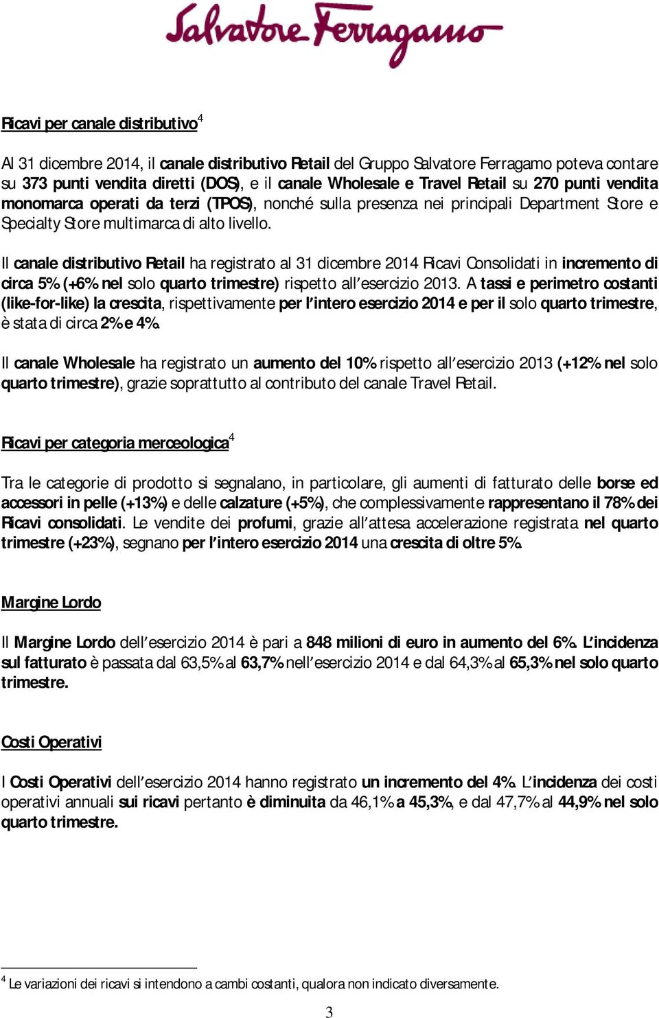 Il canale distributivo Retail ha registrato al 31 dicembre 2014 Ricavi Consolidati in incremento di circa 5% (+6% nel solo quarto trimestre) rispetto all esercizio 2013.