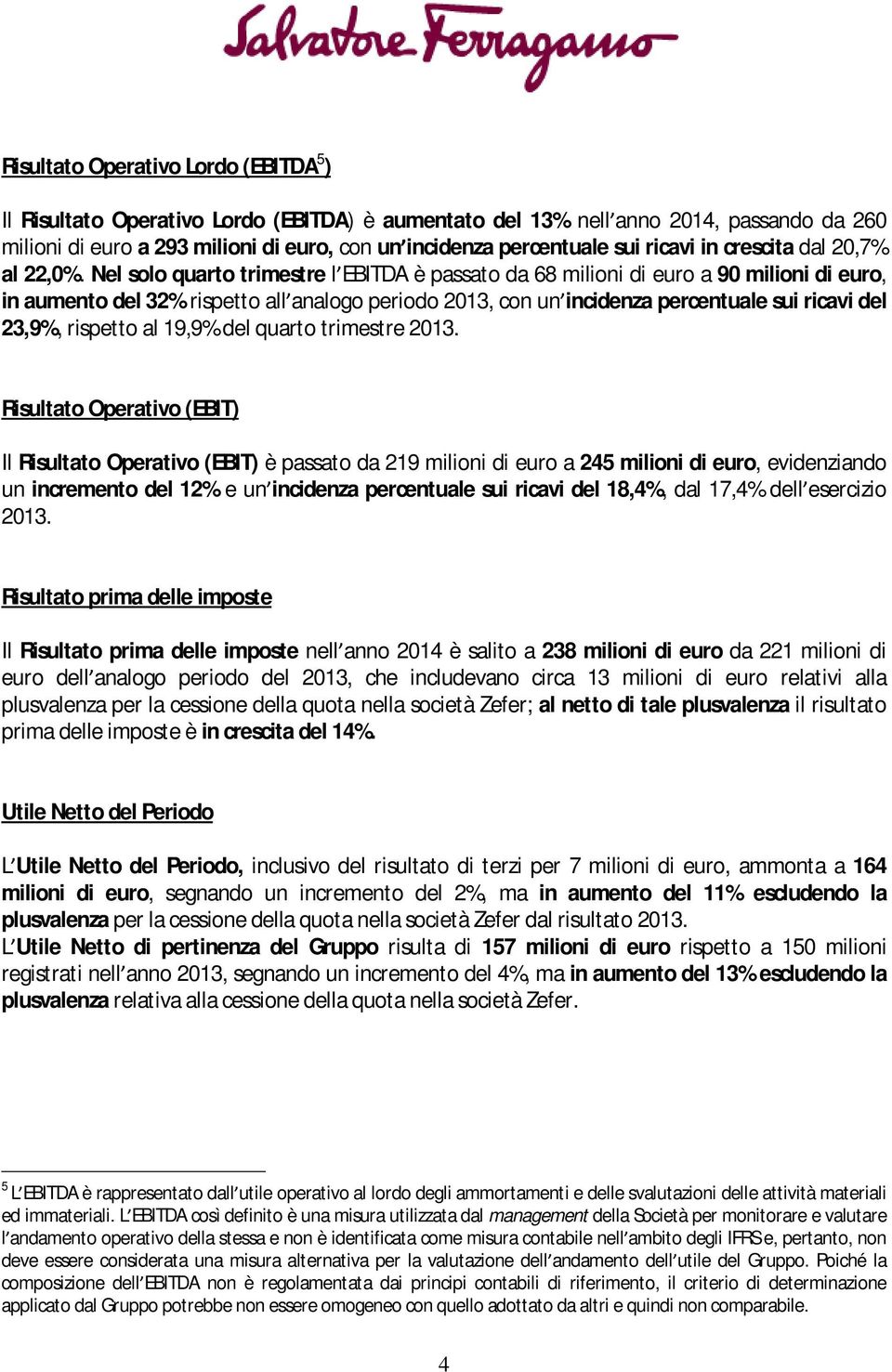 Nel solo quarto trimestre l EBITDA è passato da 68 milioni di euro a 90 milioni di euro, in aumento del 32%rispetto all analogo periodo 2013, con un incidenza percentuale sui ricavi del 23,9%,