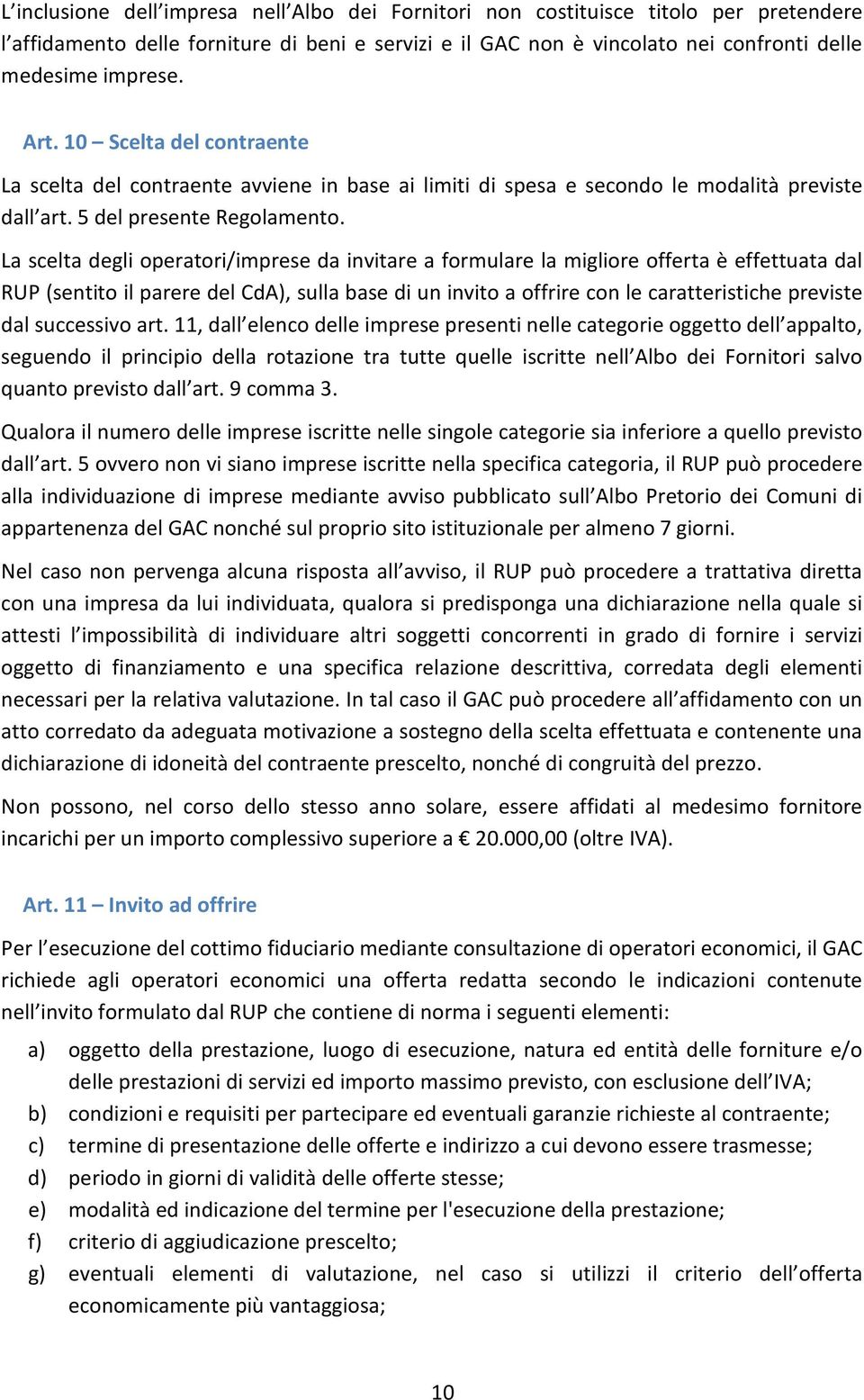 La scelta degli operatori/imprese da invitare a formulare la migliore offerta è effettuata dal RUP (sentito il parere del CdA), sulla base di un invito a offrire con le caratteristiche previste dal