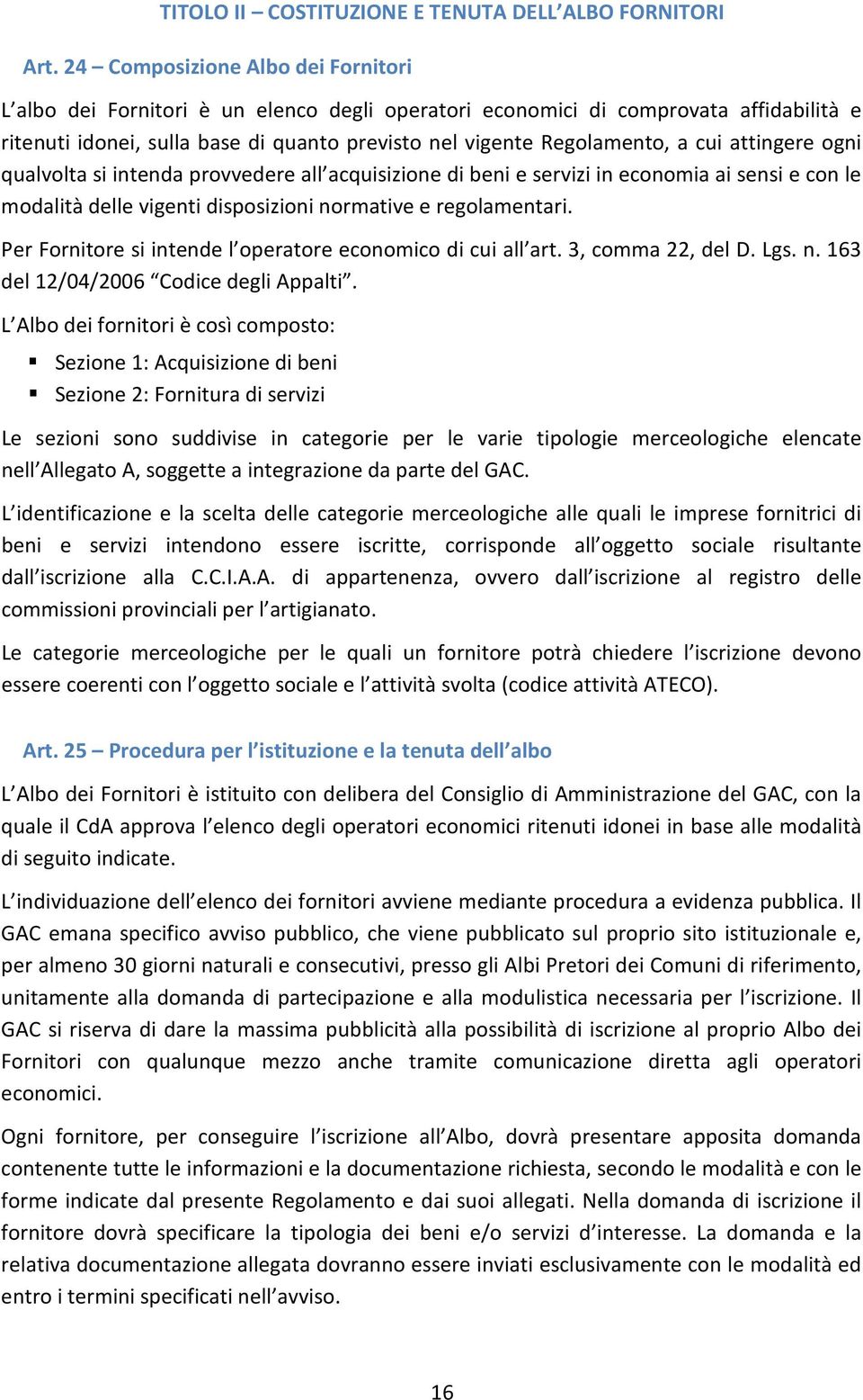 cui attingere ogni qualvolta si intenda provvedere all acquisizione di beni e servizi in economia ai sensi e con le modalità delle vigenti disposizioni normative e regolamentari.