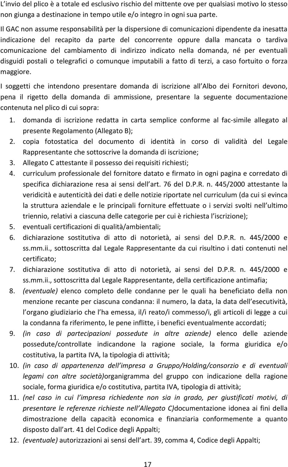 cambiamento di indirizzo indicato nella domanda, né per eventuali disguidi postali o telegrafici o comunque imputabili a fatto di terzi, a caso fortuito o forza maggiore.