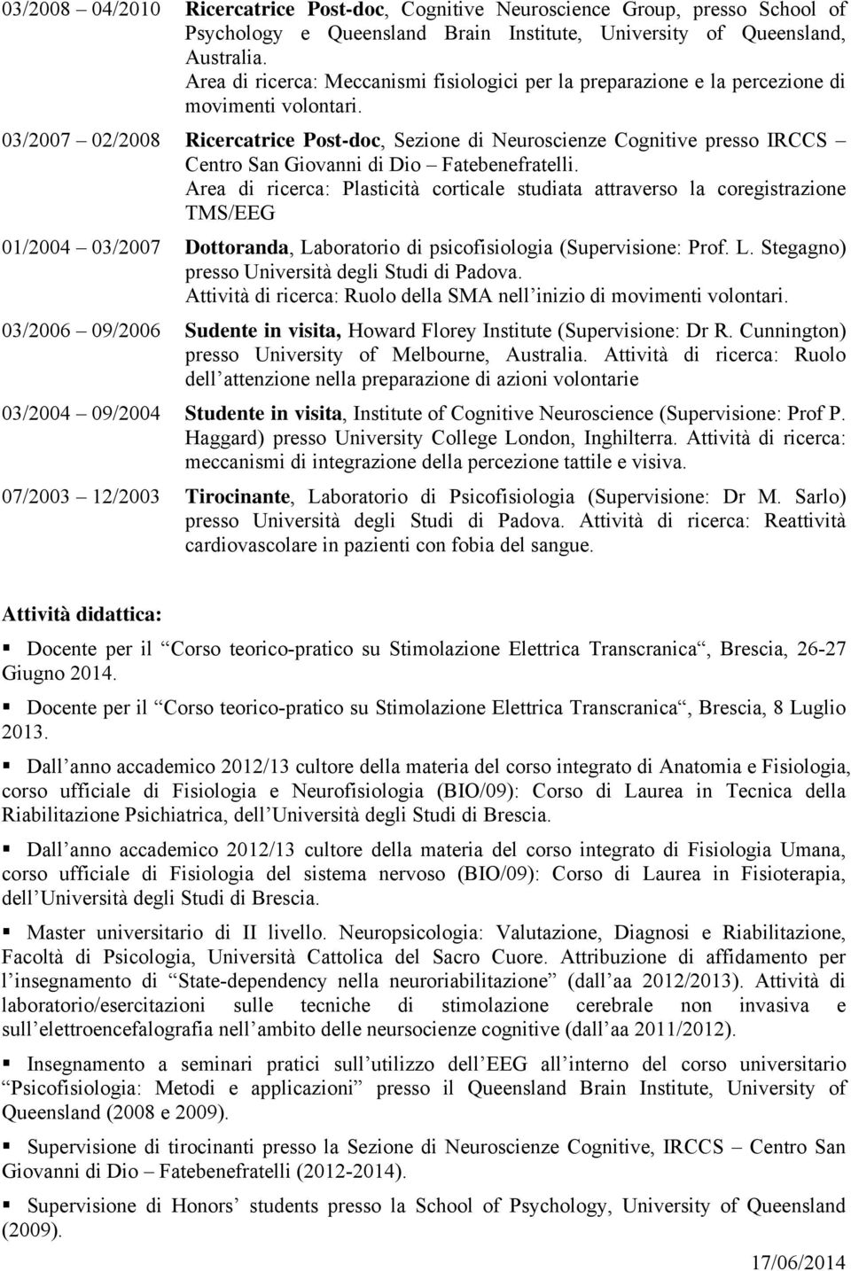 03/2007 02/2008 Ricercatrice Post-doc, Sezione di Neuroscienze Cognitive presso IRCCS Centro San Giovanni di Dio Fatebenefratelli.