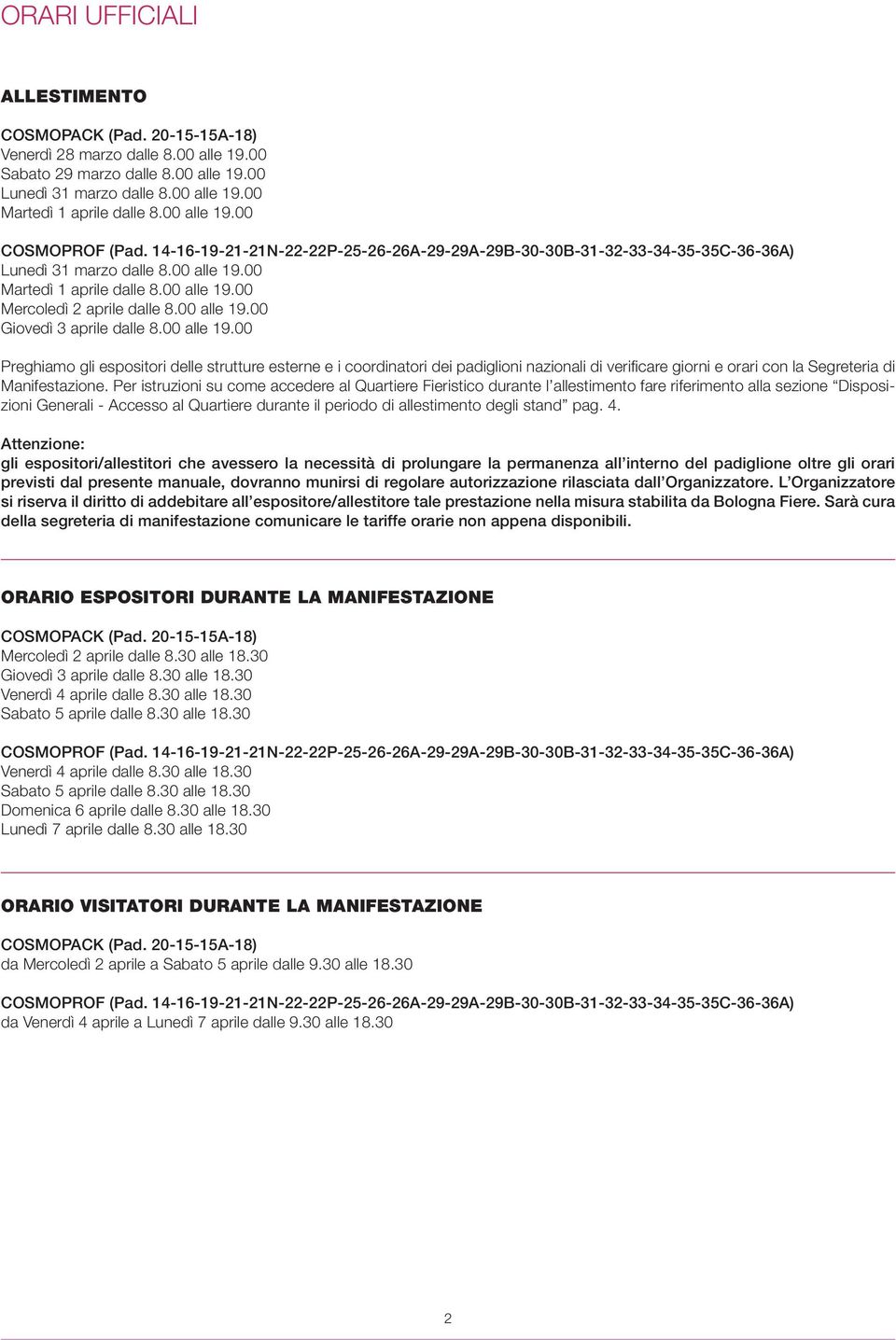 00 alle 19.00 Giovedì 3 aprile dalle 8.00 alle 19.00 Preghiamo gli espositori delle strutture esterne e i coordinatori dei padiglioni nazionali di verificare giorni e orari con la Segreteria di Manifestazione.