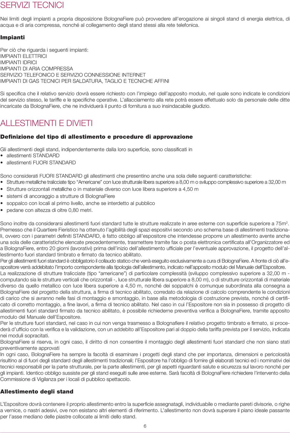 Impianti Per ciò che riguarda i seguenti impianti: IMPIANTI ELETTRICI IMPIANTI IDRICI IMPIANTI DI ARIA COMPRESSA SERVIZIO TELEFONICO E SERVIZIO CONNESSIONE INTERNET IMPIANTI DI GAS TECNICI PER