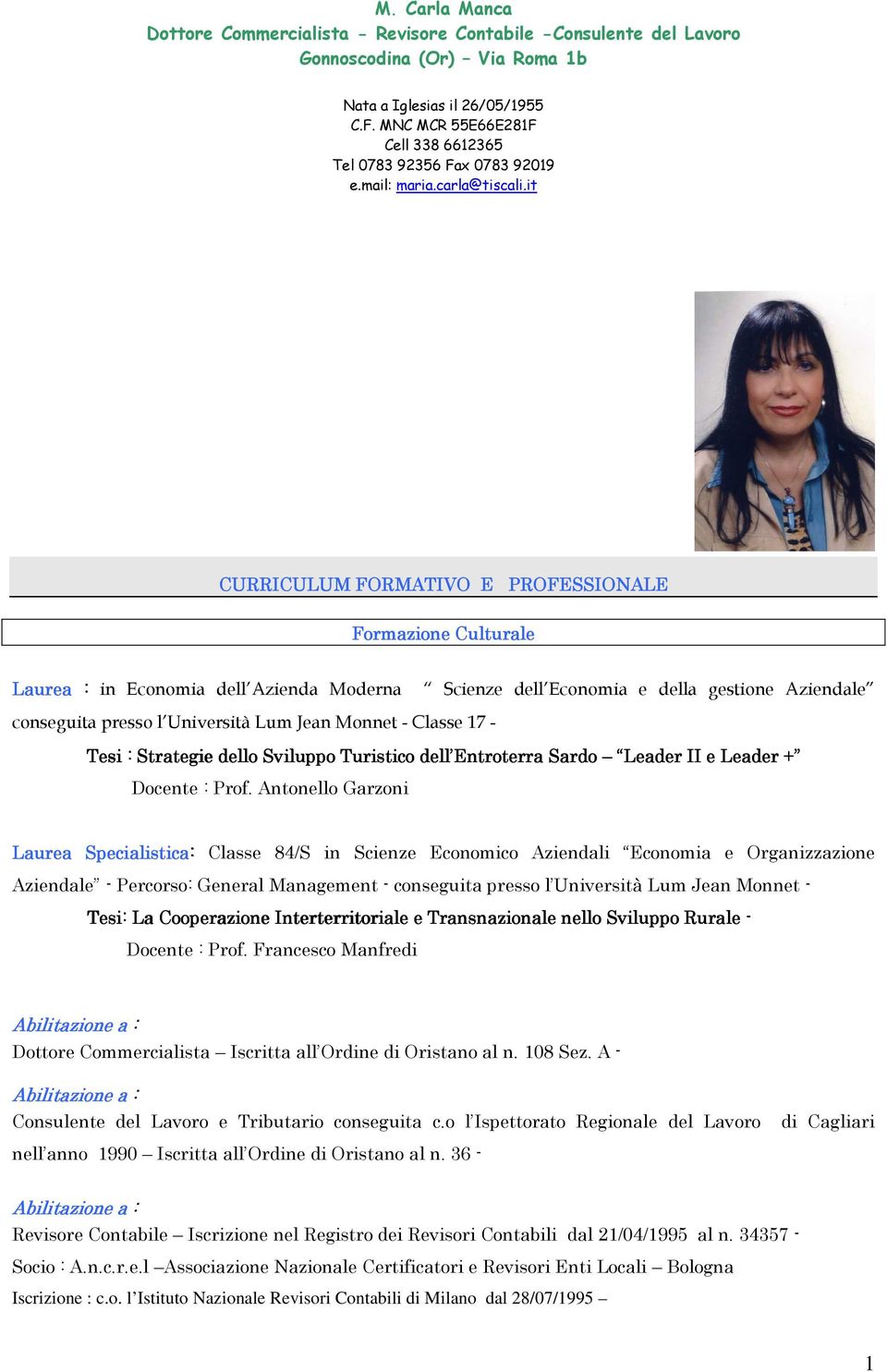 Antonello Garzoni Laurea Specialistica: Classe 84/S in Scienze Economico Aziendali Economia e Organizzazione Aziendale - Percorso: General Management - conseguita presso l Università Lum Jean Monnet