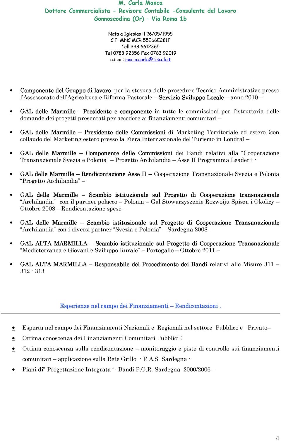 Marketing Territoriale ed estero (con collaudo del Marketing estero presso la Fiera Internazionale del Turismo in Londra) GAL delle Marmille Componente delle Commissioni dei Bandi relativi alla