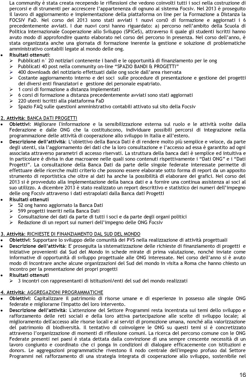 Nel corso del 2013 sono stati avviati 1 nuovi cors0 di formazione e aggiornati i 6 precedentemente avviati.