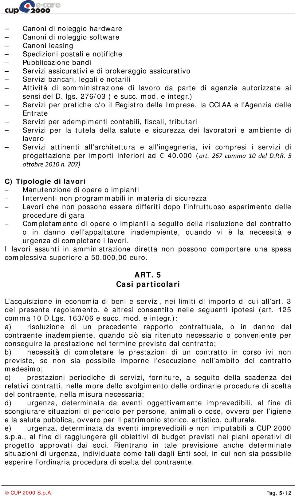 ) Servizi per pratiche c/o il Registro delle Imprese, la CCIAA e l Agenzia delle Entrate Servizi per adempimenti contabili, fiscali, tributari Servizi per la tutela della salute e sicurezza dei