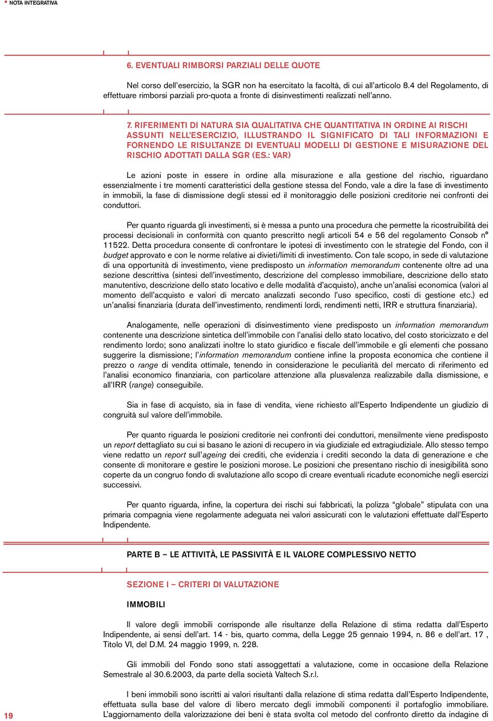 RIFERIMENTI DI NATURA SIA QUALITATIVA CHE QUANTITATIVA IN ORDINE AI RISCHI ASSUNTI NELL ESERCIZIO, ILLUSTRANDO IL SIGNIFICATO DI TALI INFORMAZIONI E FORNENDO LE RISULTANZE DI EVENTUALI MODELLI DI