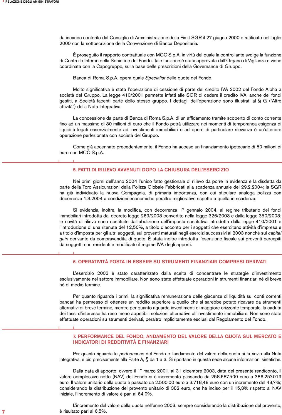 Tale funzione è stata approvata dall Organo di Vigilanza e viene coordinata con la Capogruppo, sulla base delle prescrizioni della Governance di Gruppo. Banca di Roma S.p.A.