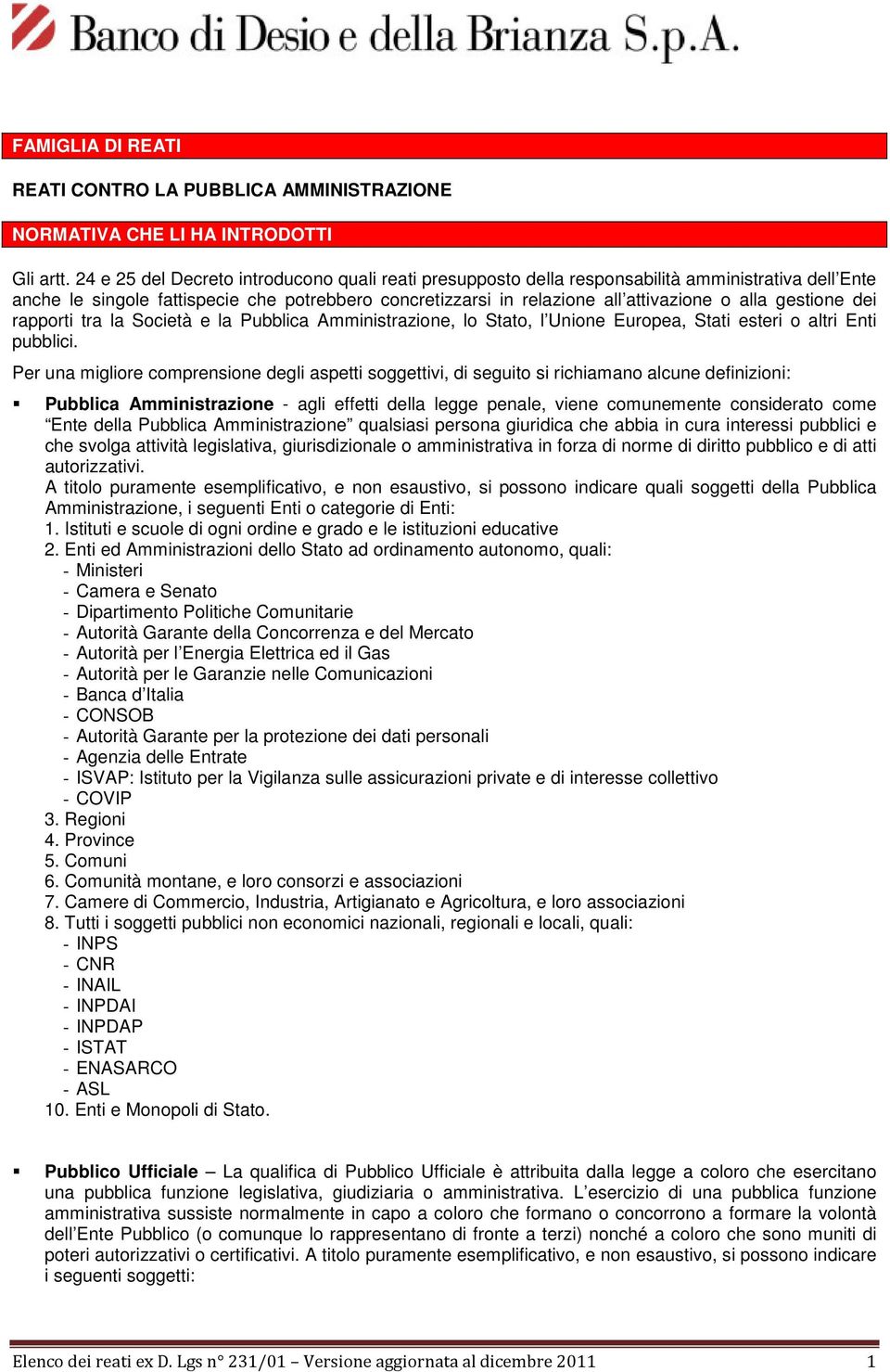 gestione dei rapporti tra la Società e la Pubblica Amministrazione, lo Stato, l Unione Europea, Stati esteri o altri Enti pubblici.