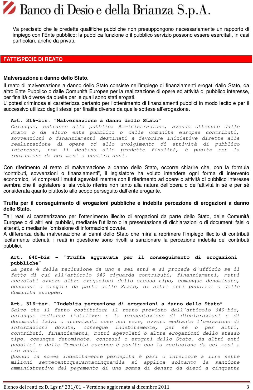 Il reato di malversazione a danno dello Stato consiste nell impiego di finanziamenti erogati dallo Stato, da altro Ente Pubblico o dalle Comunità Europee per la realizzazione di opere ed attività di