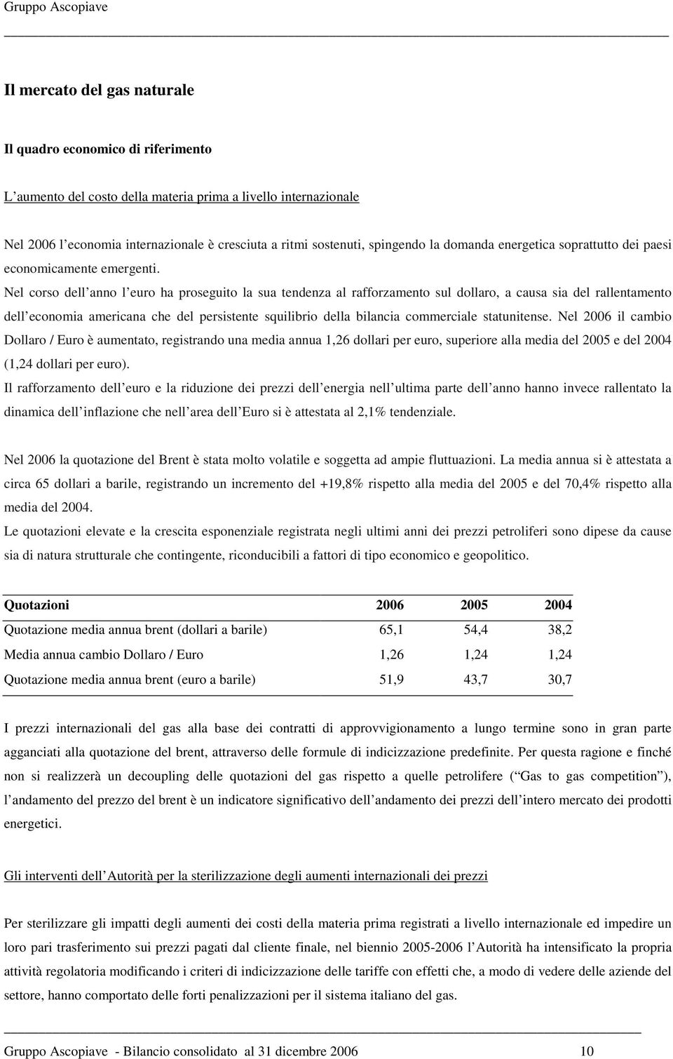 Nel corso dell anno l euro ha proseguito la sua tendenza al rafforzamento sul dollaro, a causa sia del rallentamento dell economia americana che del persistente squilibrio della bilancia commerciale