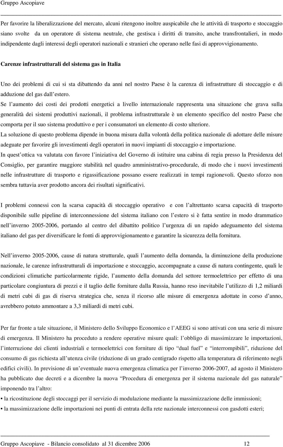 Carenze infrastrutturali del sistema gas in Italia Uno dei problemi di cui si sta dibattendo da anni nel nostro Paese è la carenza di infrastrutture di stoccaggio e di adduzione del gas dall estero.