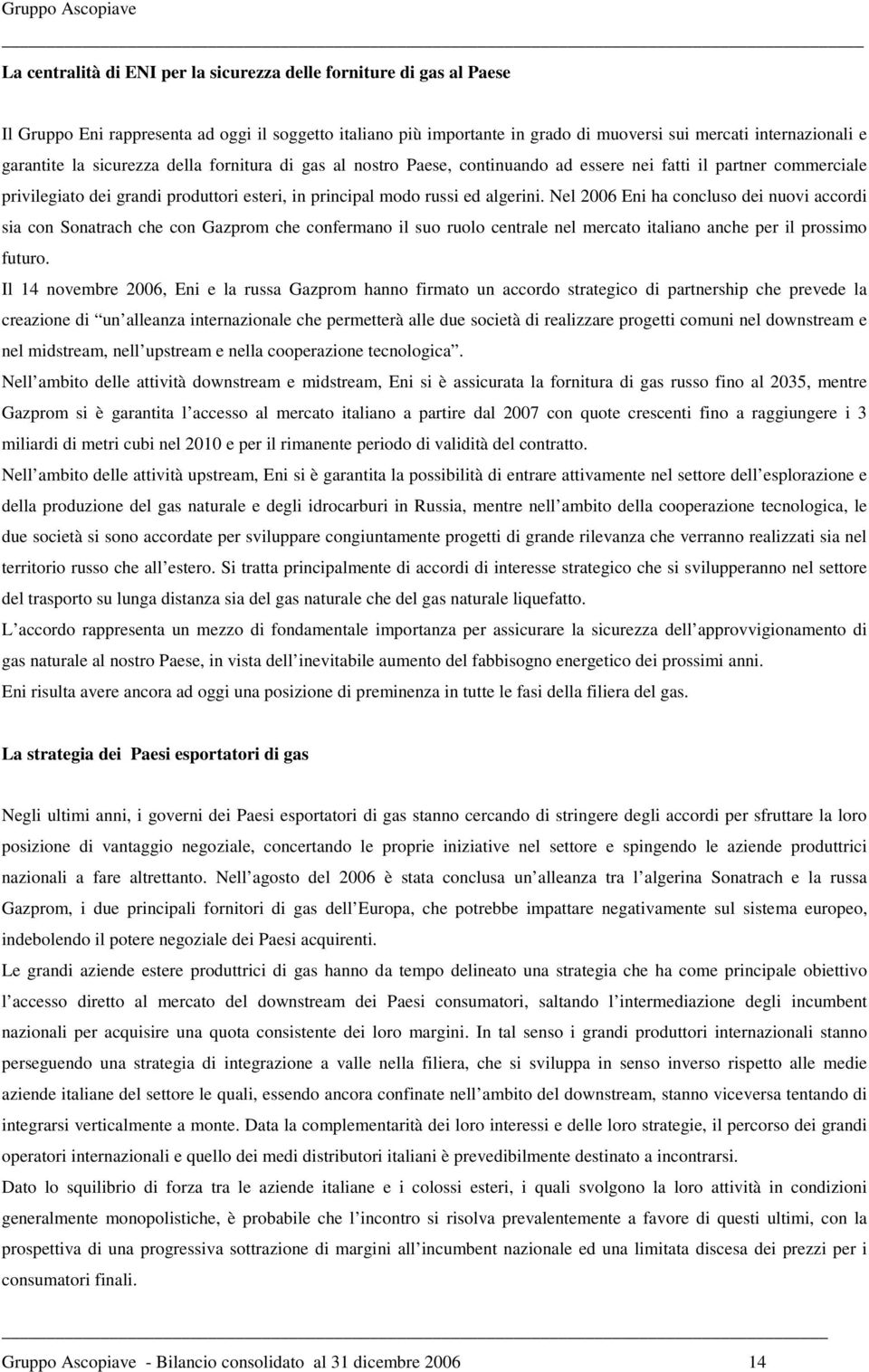 Nel 2006 Eni ha concluso dei nuovi accordi sia con Sonatrach che con Gazprom che confermano il suo ruolo centrale nel mercato italiano anche per il prossimo futuro.