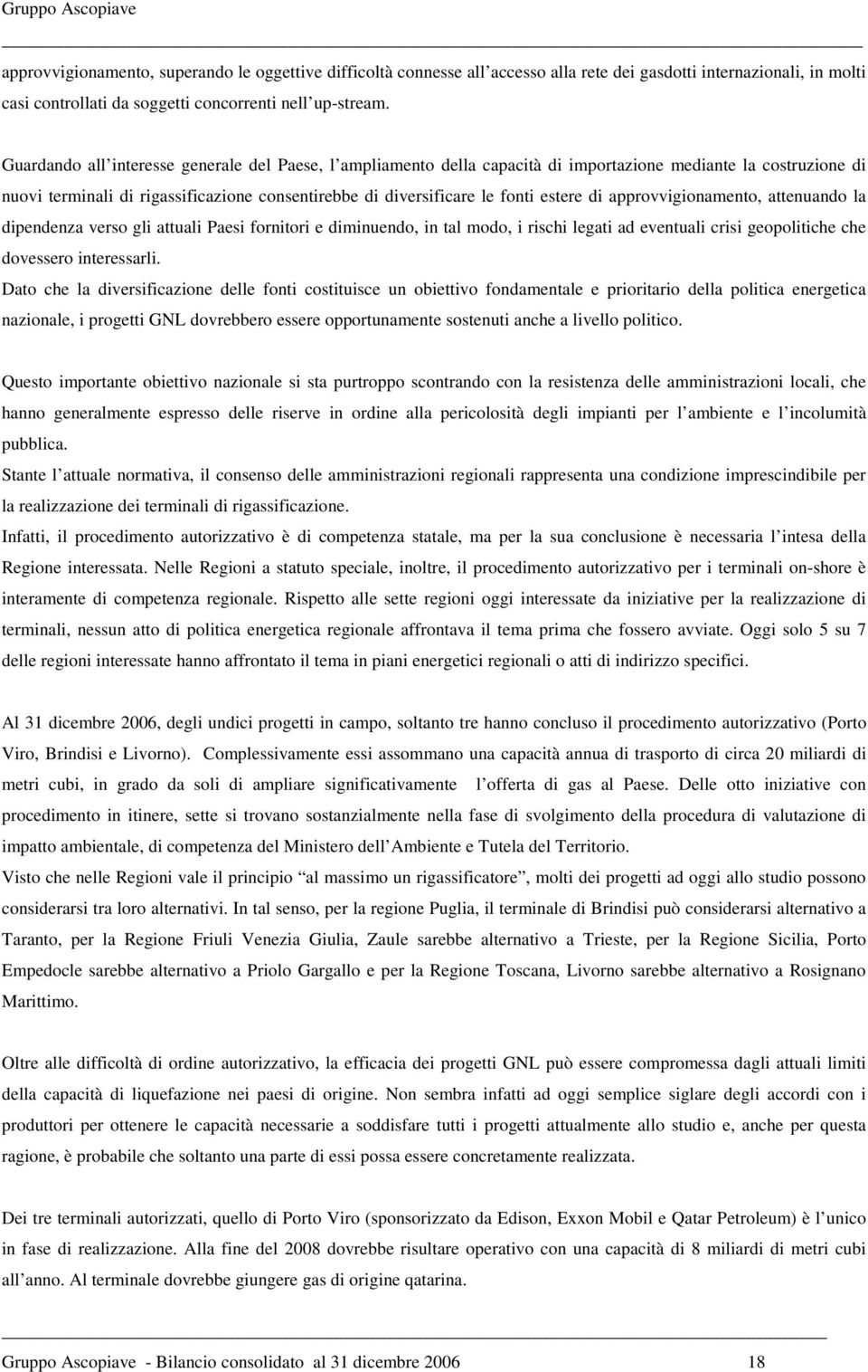 di approvvigionamento, attenuando la dipendenza verso gli attuali Paesi fornitori e diminuendo, in tal modo, i rischi legati ad eventuali crisi geopolitiche che dovessero interessarli.