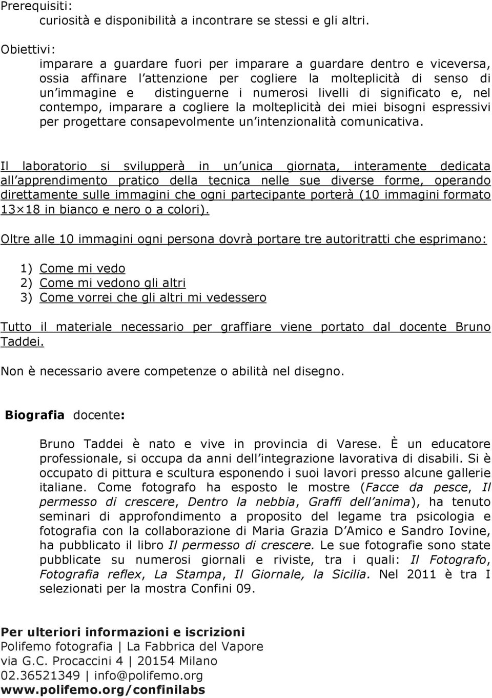 significato e, nel contempo, imparare a cogliere la molteplicità dei miei bisogni espressivi per progettare consapevolmente un intenzionalità comunicativa.