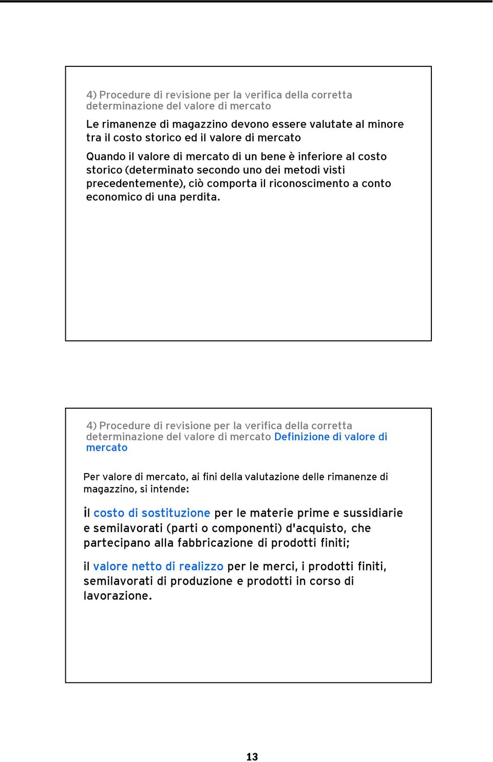 4) Procedure di revisione per la verifica della corretta determinazione del valore di mercato Definizione di valore di mercato Per valore di mercato, ai fini della valutazione delle rimanenze di